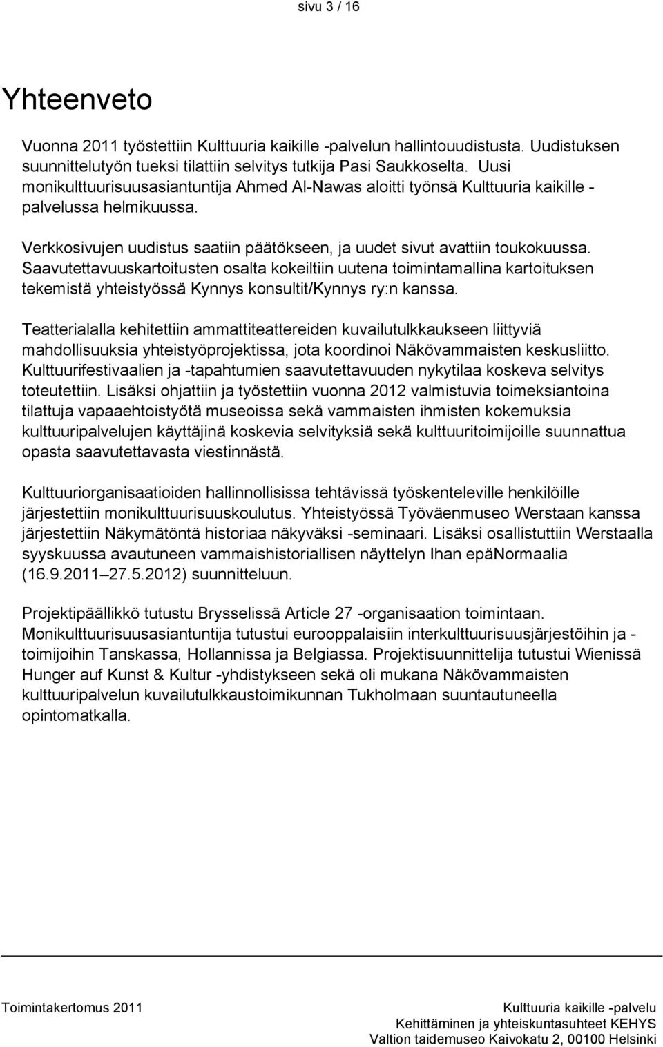 Saavutettavuuskartoitusten osalta kokeiltiin uutena toimintamallina kartoituksen tekemistä yhteistyössä Kynnys konsultit/kynnys ry:n kanssa.