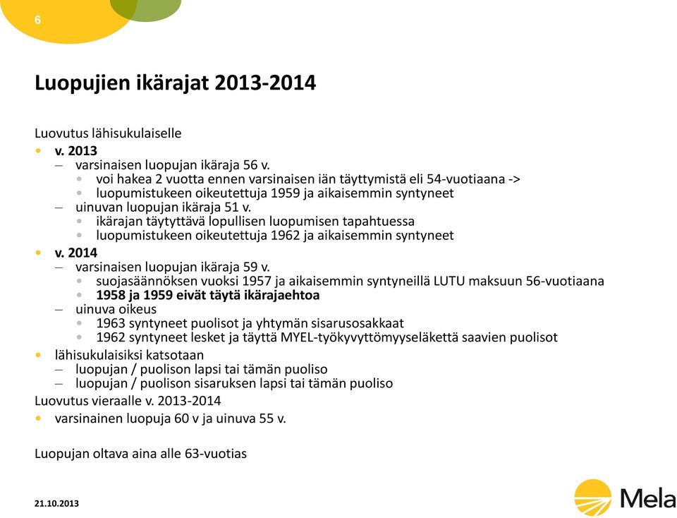 ikärajan täytyttävä lopullisen luopumisen tapahtuessa luopumistukeen oikeutettuja 1962 ja aikaisemmin syntyneet v. 2014 varsinaisen luopujan ikäraja 59 v.