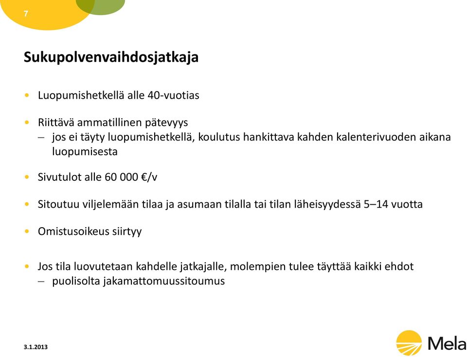 Sitoutuu viljelemään tilaa ja asumaan tilalla tai tilan läheisyydessä 5 14 vuotta Omistusoikeus siirtyy