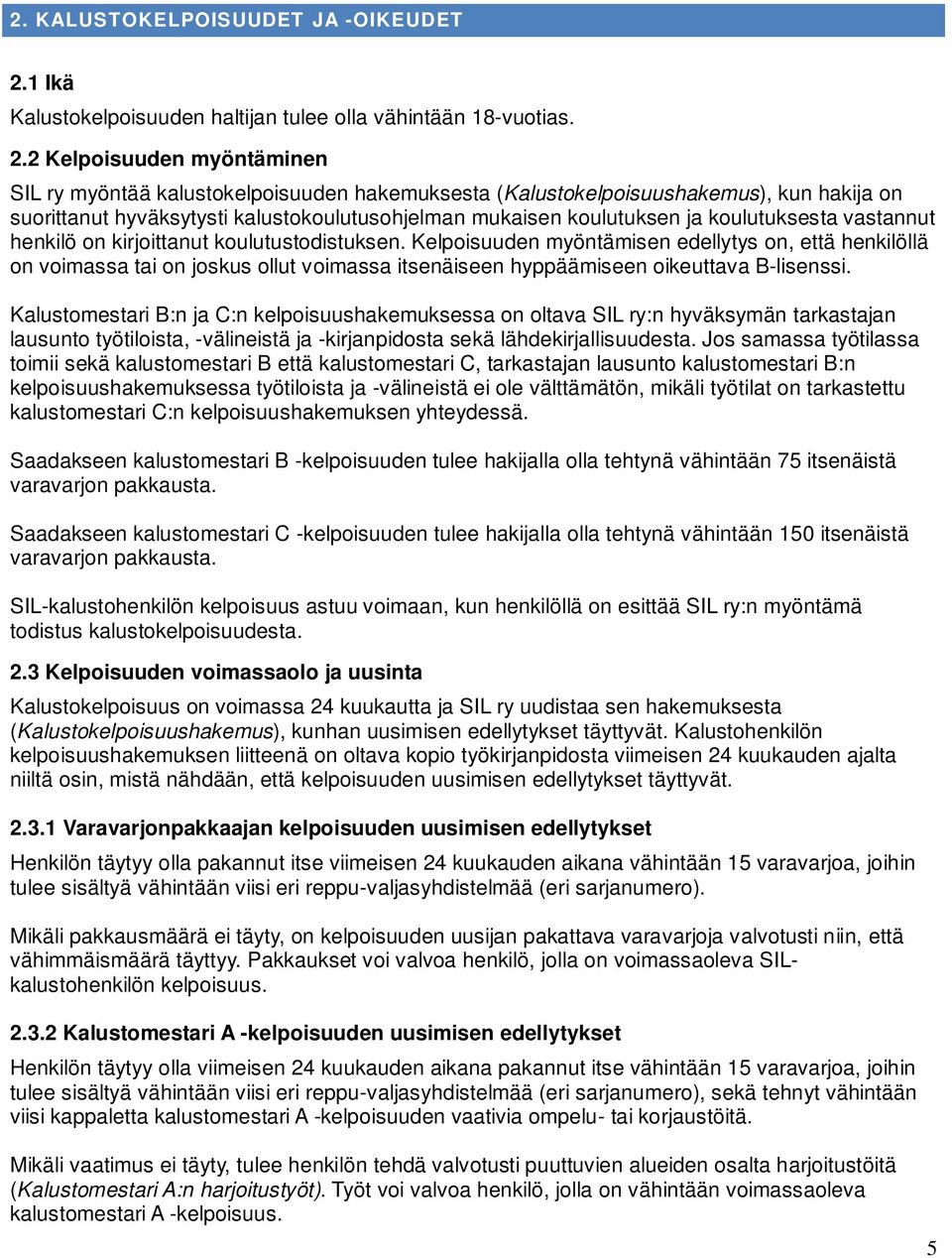 2 Kelpoisuuden myöntäminen SIL ry myöntää kalustokelpoisuuden hakemuksesta (Kalustokelpoisuushakemus), kun hakija on suorittanut hyväksytysti kalustokoulutusohjelman mukaisen koulutuksen ja