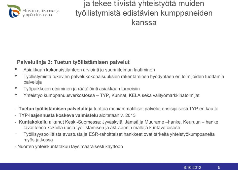 TYP, Kunnat, KELA sekä välityömarkkinatoimijat - Tuetun työllistämisen palvelulinja tuottaa moniammatilliset palvelut ensisijaisesti TYP:en kautta - TYP-laajennusta koskeva valmistelu aloitetaan v.