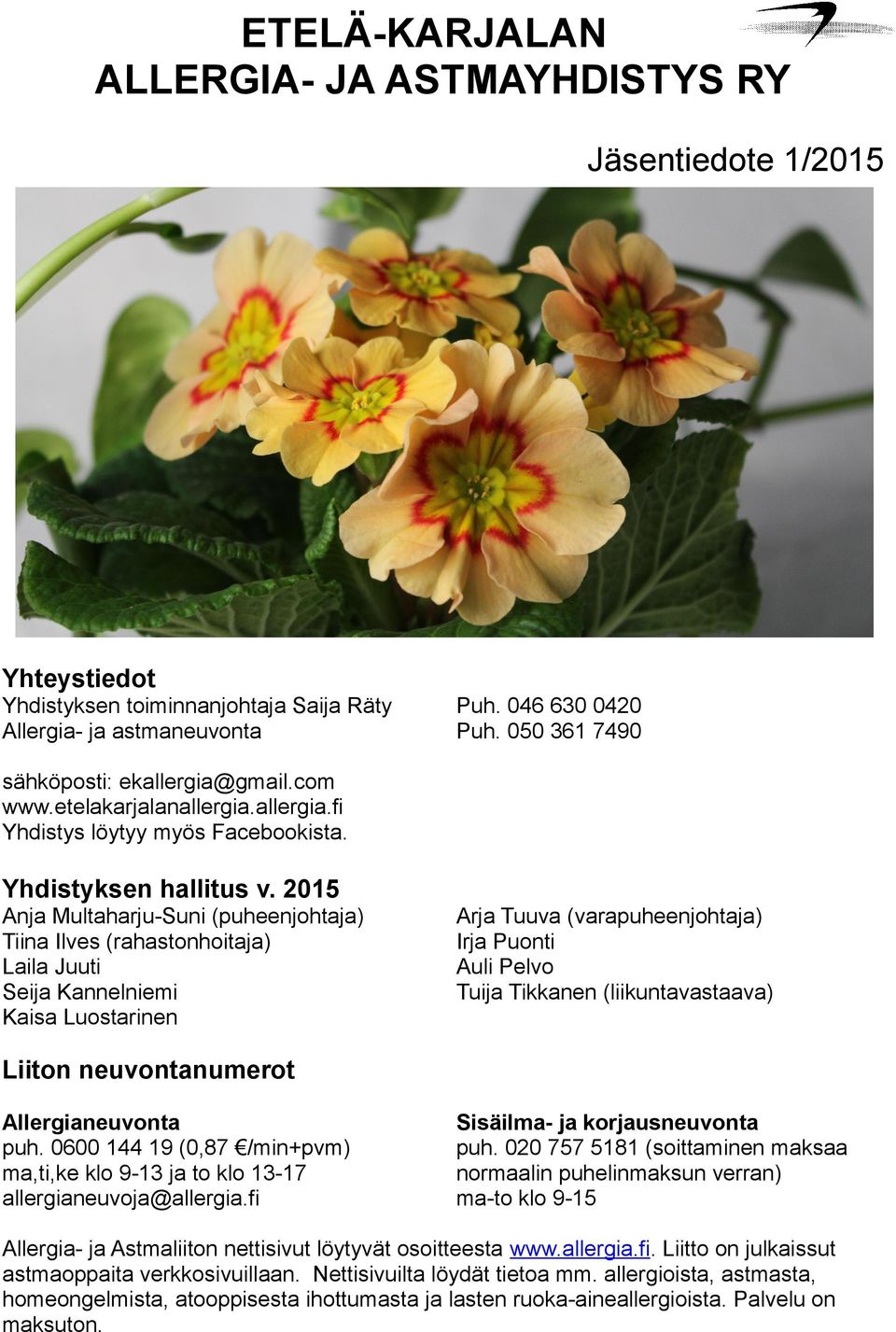 2015 Anja Multaharju-Suni (puheenjohtaja) Tiina Ilves (rahastonhoitaja) Laila Juuti Seija Kannelniemi Kaisa Luostarinen Arja Tuuva (varapuheenjohtaja) Irja Puonti Auli Pelvo Tuija Tikkanen