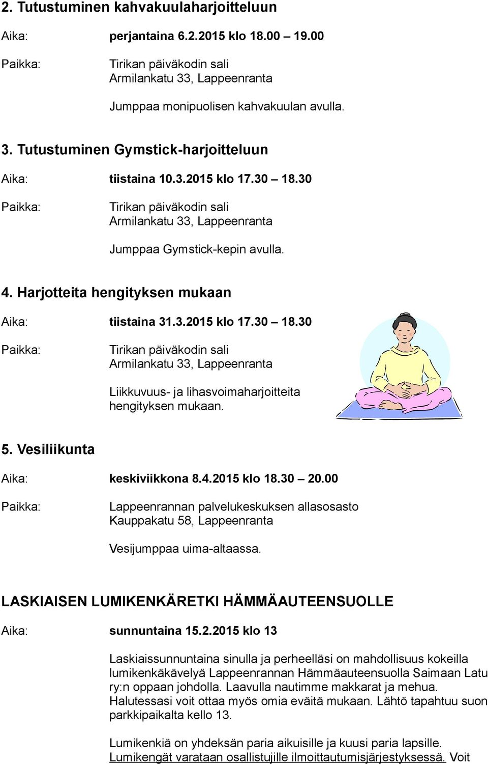 5. Vesiliikunta keskiviikkona 8.4.2015 klo 18.30 20.00 Lappeenrannan palvelukeskuksen allasosasto Kauppakatu 58, Lappeenranta Vesijumppaa uima-altaassa.