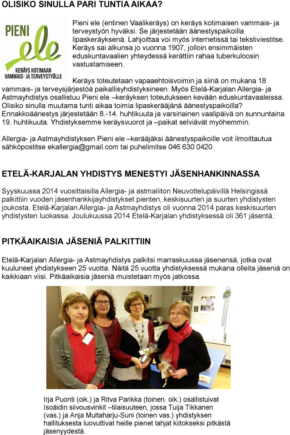 Keräys toteutetaan vapaaehtoisvoimin ja siinä on mukana 18 vammais- ja terveysjärjestöä paikallisyhdistyksineen.