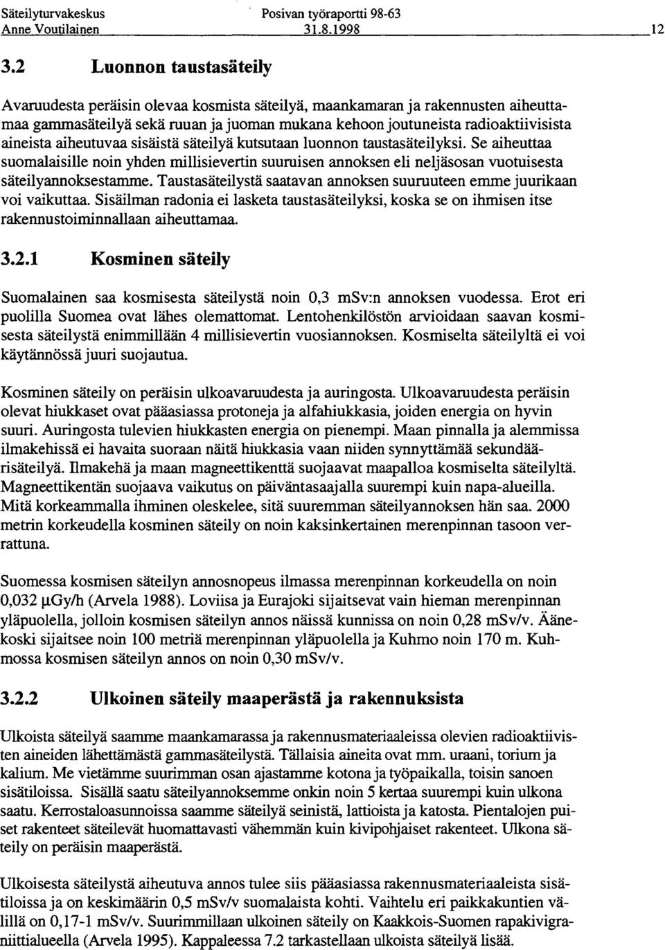 aiheutuvaa sisäistä säteilyä kutsutaan luonnon taustasäteilyksi. Se aiheuttaa suomalaisille noin yhden millisievertin suuruisen annoksen eli neljäsosan vuotuisesta säteilyannoksestamme.