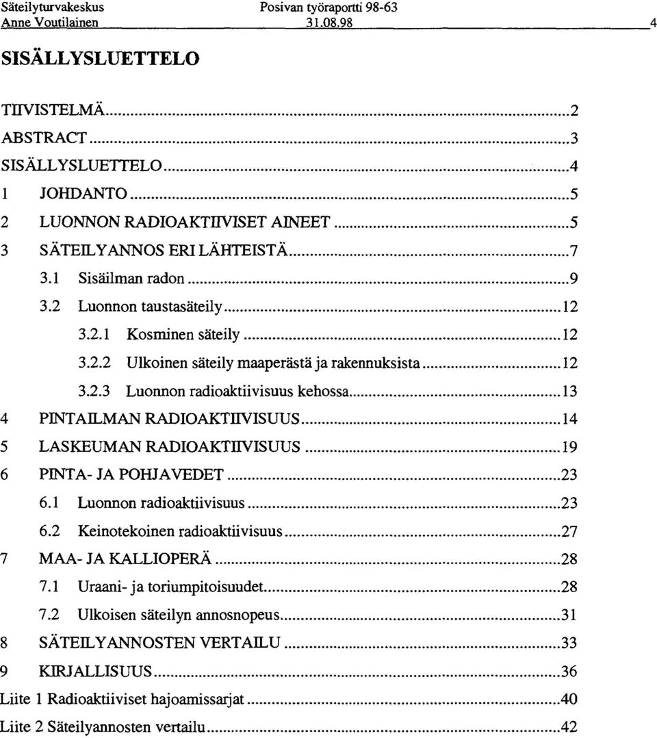 1 Luonnon radioaktiivisuus 23 6.2 Keinotekoinen radioaktiivisuus 27 7 MAA- JA KALLIOPERÄ 28 7.1 Uraani-ja toriumpitoisuudet 28 7.