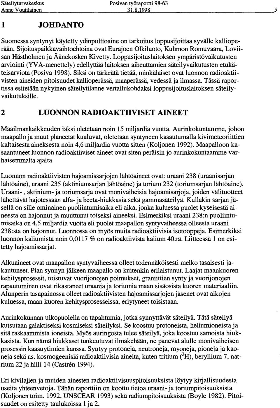 Loppusijoituslaitoksen ympäristövaikutusten arviointi (YVA-menettely) edellyttää laitoksen aiheuttamien säteilyvaikutusten etukäteisarviota (Posiva 1998).