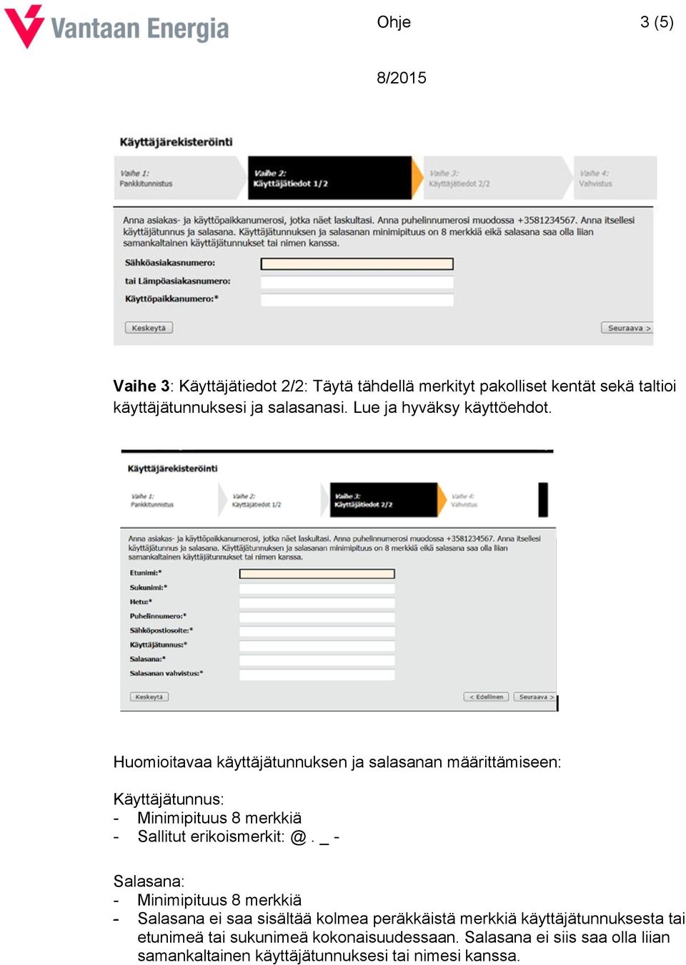 Huomioitavaa käyttäjätunnuksen ja salasanan määrittämiseen: Käyttäjätunnus: - Minimipituus 8 merkkiä - Sallitut erikoismerkit: @.