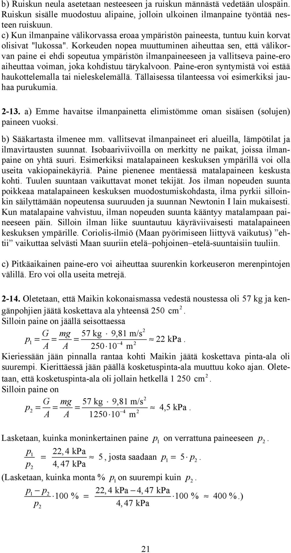 Korkeuden nopea muuttuminen aiheuttaa sen, että välikorvan paine ei ehdi sopeutua ympäristön ilmanpaineeseen ja vallitseva paine-ero aiheuttaa voiman, joka kohdistuu tärykalvoon.