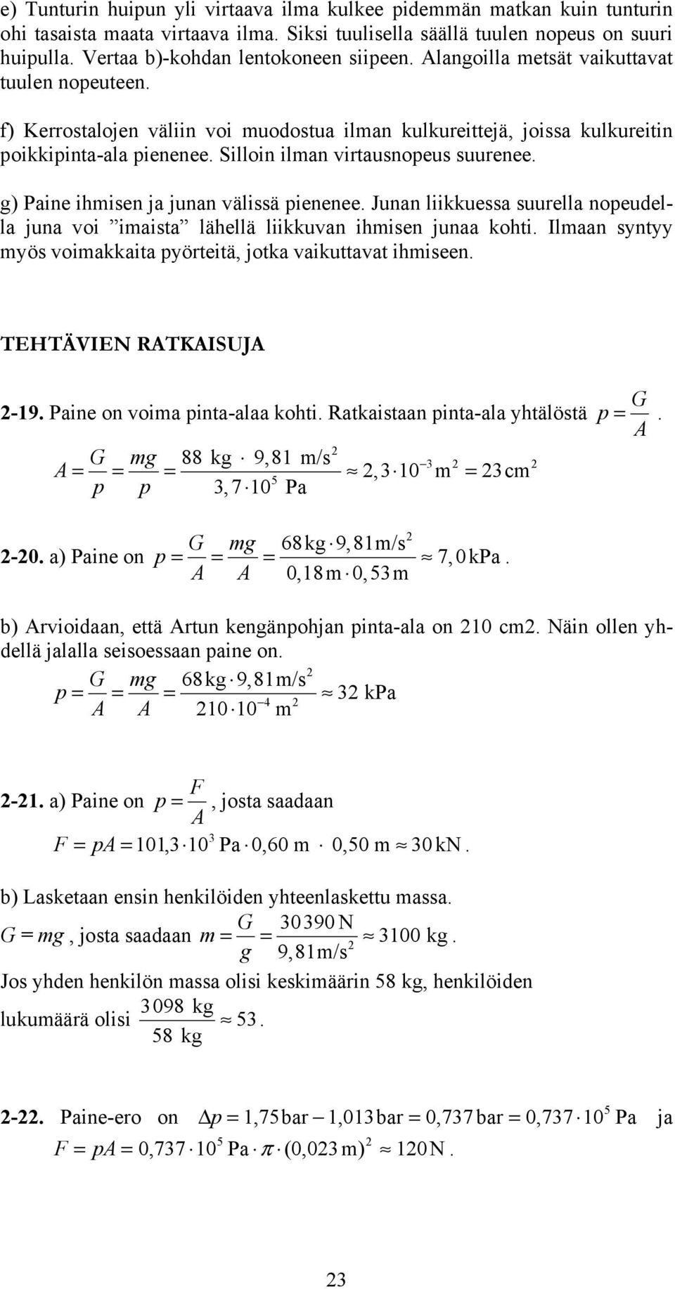 Silloin ilman virtausnopeus suurenee. g) Paine ihmisen ja junan välissä pienenee. Junan liikkuessa suurella nopeudella juna voi imaista lähellä liikkuvan ihmisen junaa kohti.