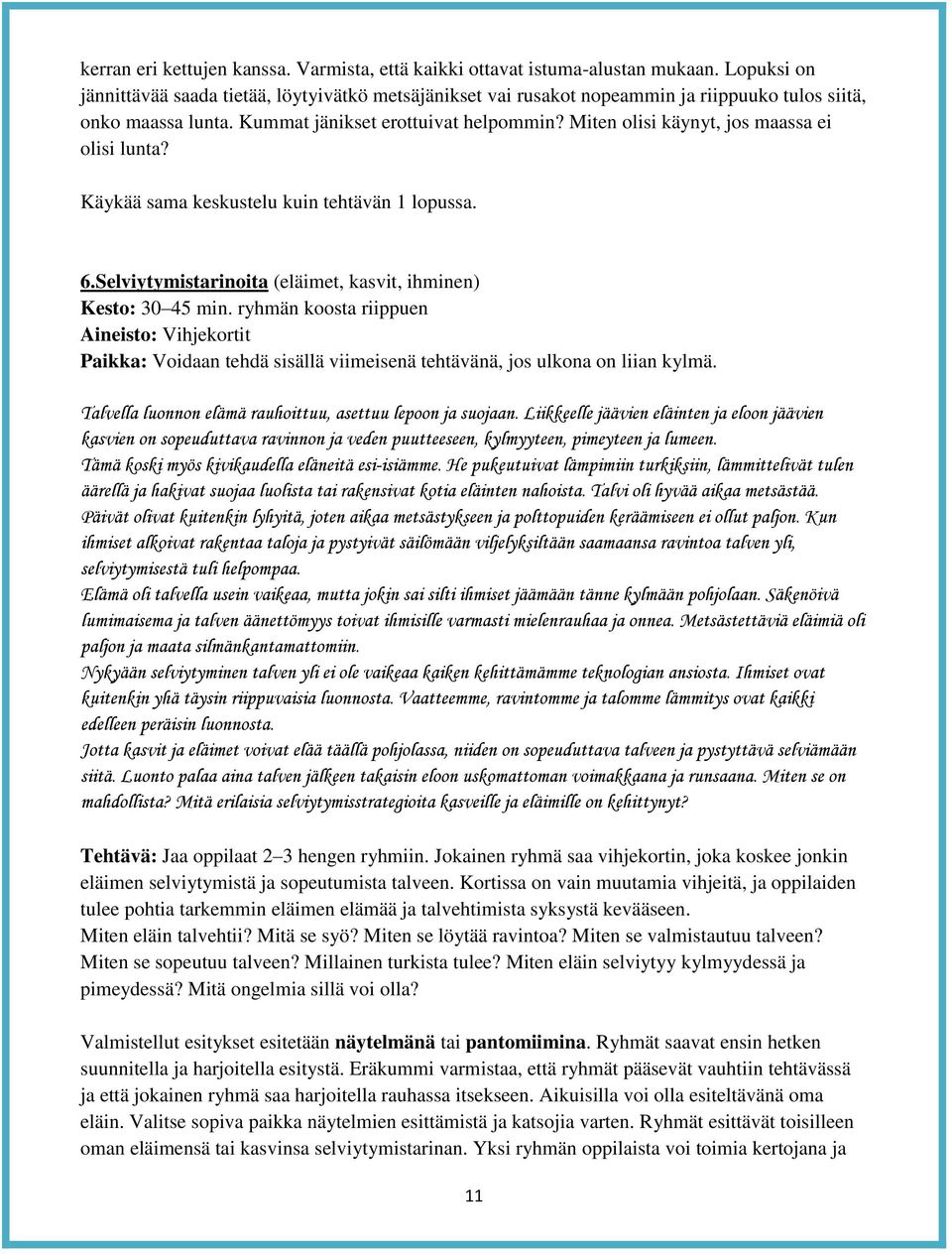 Miten olisi käynyt, jos maassa ei olisi lunta? Käykää sama keskustelu kuin tehtävän 1 lopussa. 6.Selviytymistarinoita (eläimet, kasvit, ihminen) Kesto: 30 45 min.