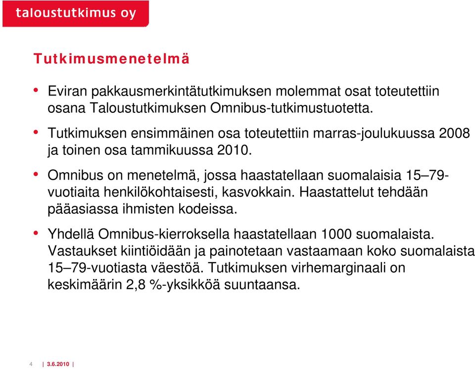 Omnibus on menetelmä, jossa haastatellaan suomalaisia 15 79- vuotiaita henkilökohtaisesti, kasvokkain. Haastattelut tehdään pääasiassa ihmisten kodeissa.