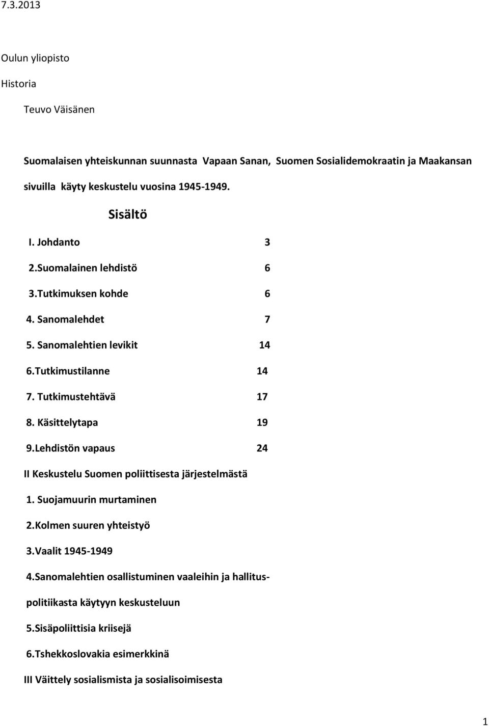 Käsittelytapa 19 9.Lehdistön vapaus 24 II Keskustelu Suomen poliittisesta järjestelmästä 1. Suojamuurin murtaminen 2.Kolmen suuren yhteistyö 3.Vaalit 1945-1949 4.