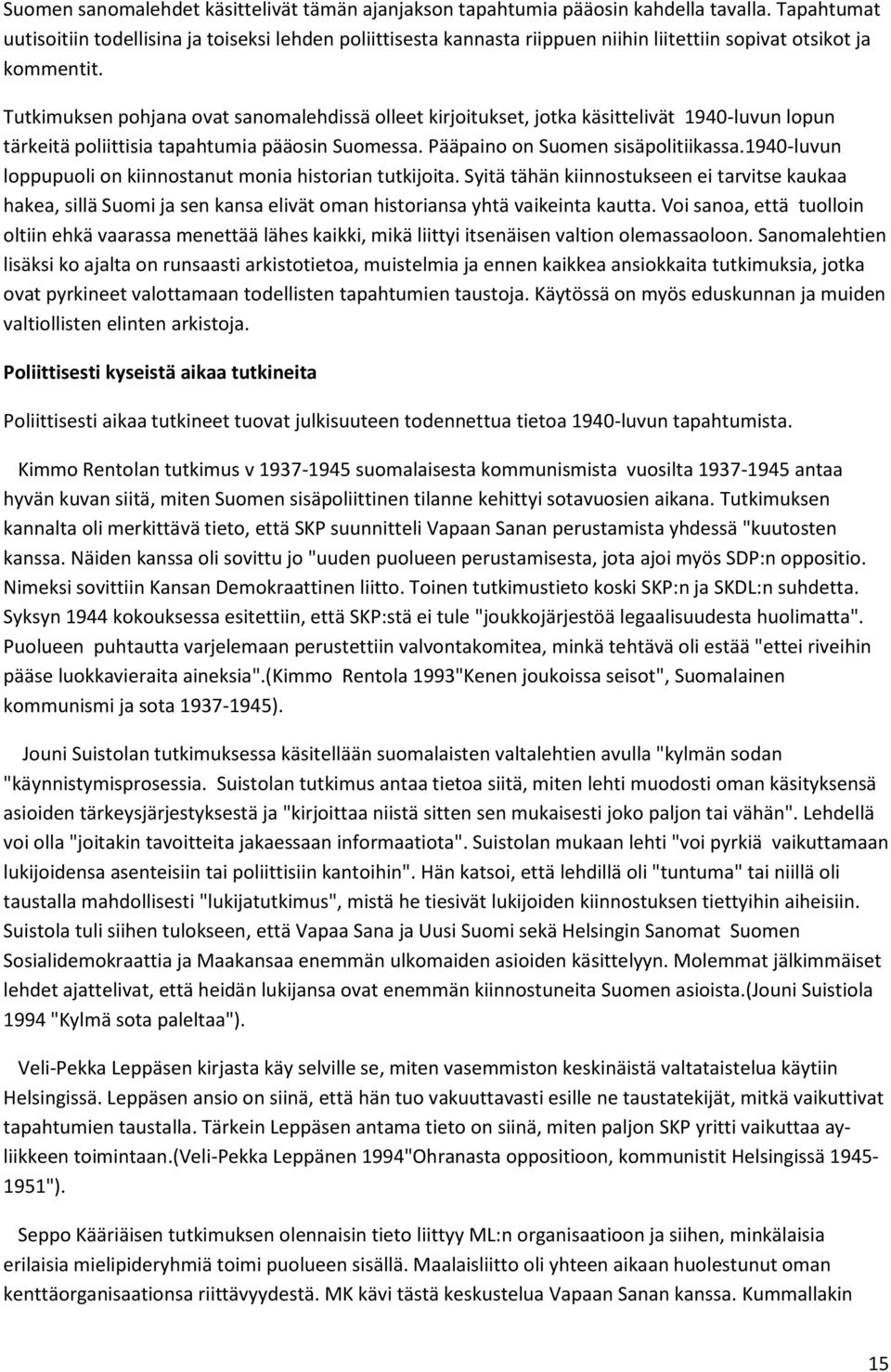 Tutkimuksen pohjana ovat sanomalehdissä olleet kirjoitukset, jotka käsittelivät 1940-luvun lopun tärkeitä poliittisia tapahtumia pääosin Suomessa. Pääpaino on Suomen sisäpolitiikassa.