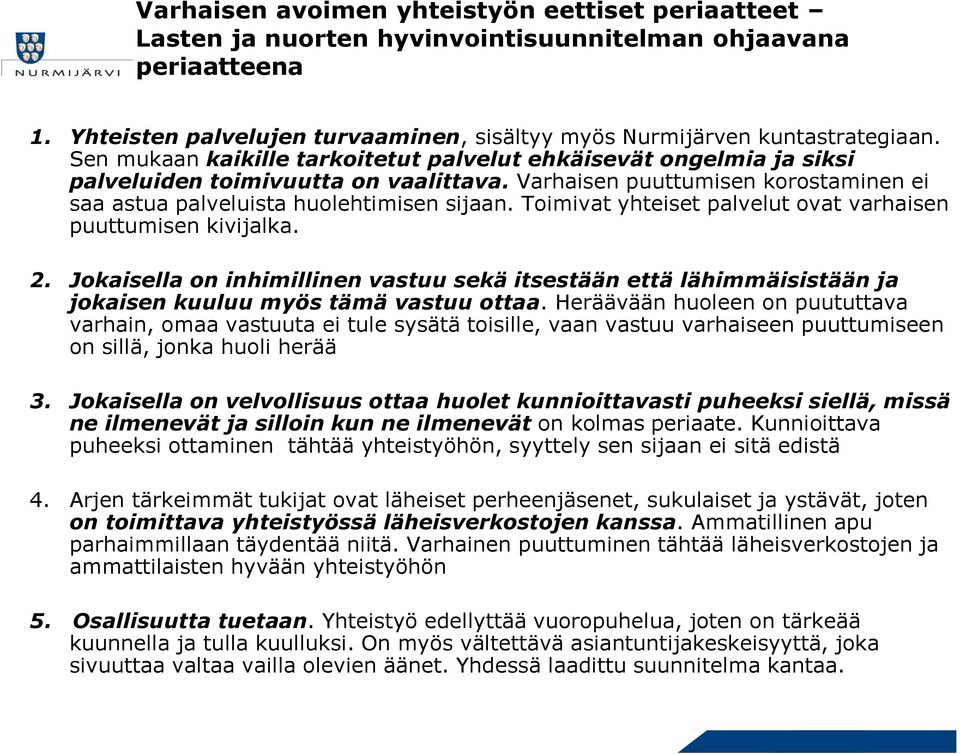 Toimivat yhteiset palvelut ovat varhaisen puuttumisen kivijalka. 2. Jokaisella on inhimillinen vastuu sekä itsestään että lähimmäisistään ja jokaisen kuuluu myös tämä vastuu ottaa.