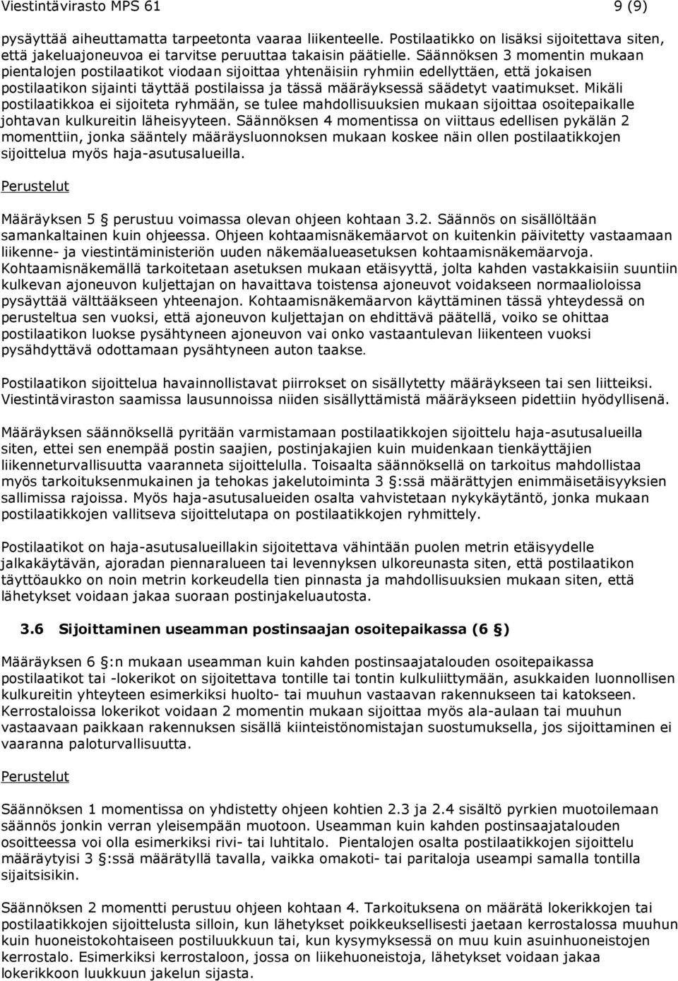 vaatimukset. Mikäli postilaatikkoa ei sijoiteta ryhmään, se tulee mahdollisuuksien mukaan sijoittaa osoitepaikalle johtavan kulkureitin läheisyyteen.