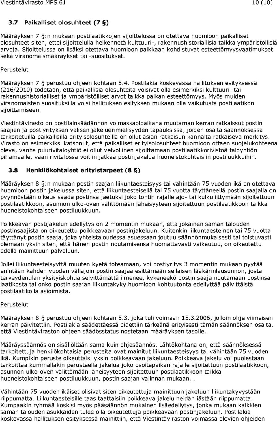 rakennushistoriallisia taikka ympäristöllisiä arvoja. Sijoittelussa on lisäksi otettava huomioon paikkaan kohdistuvat esteettömyysvaatimukset sekä viranomaismääräykset tai -suositukset.