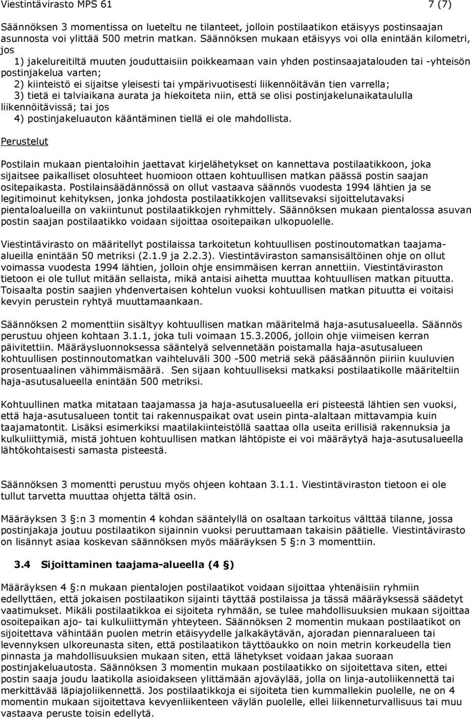 sijaitse yleisesti tai ympärivuotisesti liikennöitävän tien varrella; 3) tietä ei talviaikana aurata ja hiekoiteta niin, että se olisi postinjakelunaikataululla liikennöitävissä; tai jos 4)