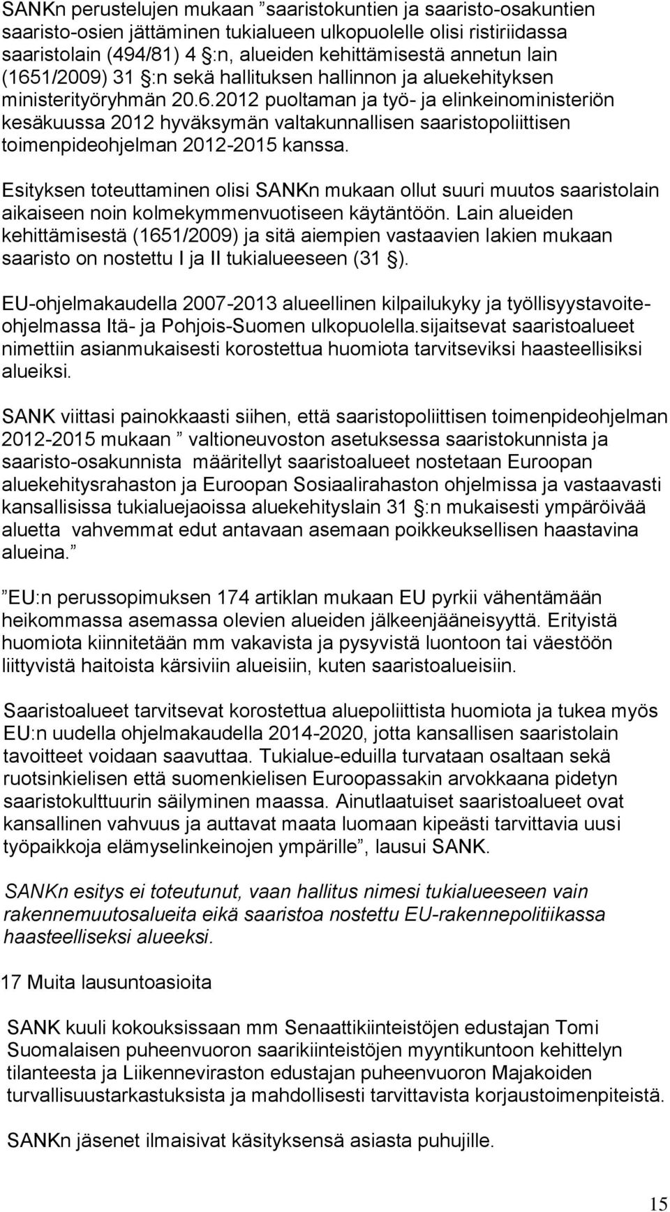 Esityksen toteuttaminen olisi SANKn mukaan ollut suuri muutos saaristolain aikaiseen noin kolmekymmenvuotiseen käytäntöön.