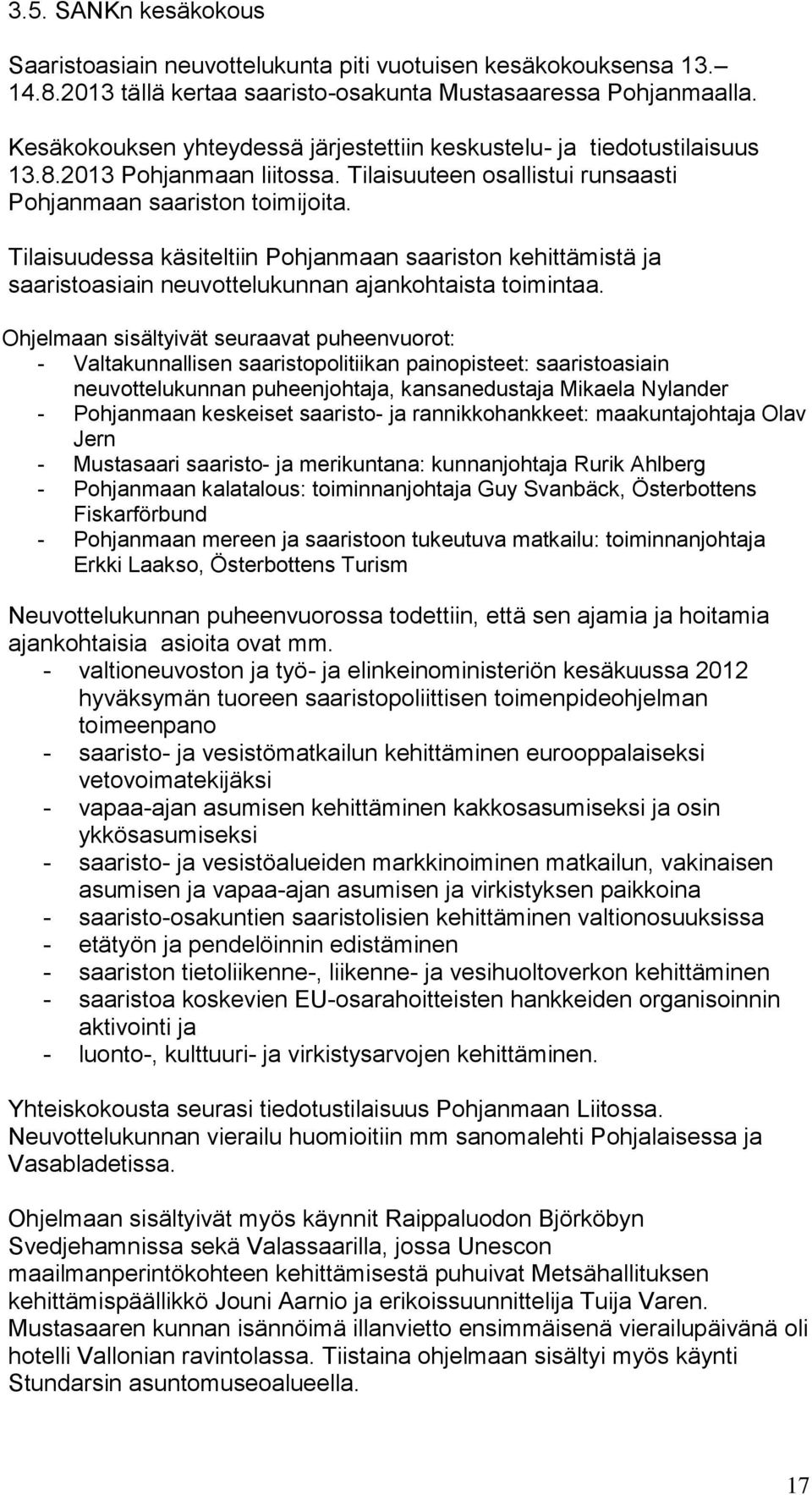 Tilaisuudessa käsiteltiin Pohjanmaan saariston kehittämistä ja saaristoasiain neuvottelukunnan ajankohtaista toimintaa.