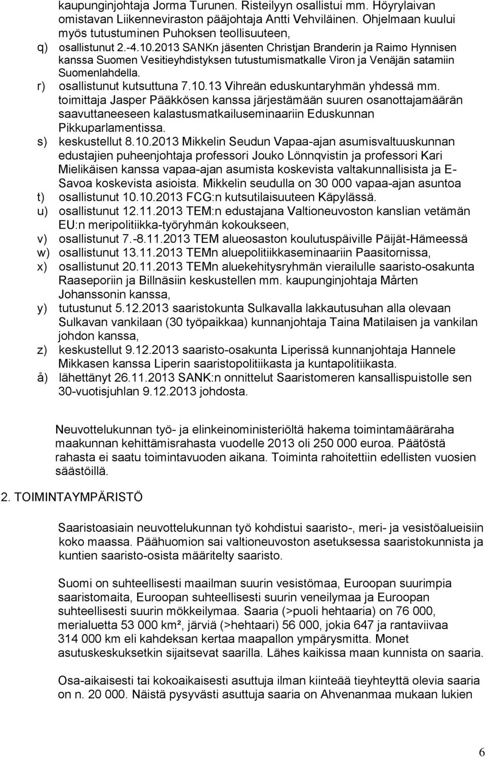 2013 SANKn jäsenten Christjan Branderin ja Raimo Hynnisen kanssa Suomen Vesitieyhdistyksen tutustumismatkalle Viron ja Venäjän satamiin Suomenlahdella. r) osallistunut kutsuttuna 7.10.