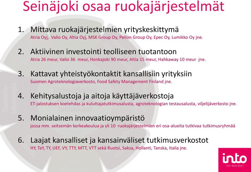 4. Kehitysalustoja ja aitoja käyttäjäverkostoja ET-jalostuksen koetehdas ja kuluttajatutkimusalusta, agroteknologian testausalusta, viljelijäverkosto jne. 5. Monialainen innovaatioympäristö jossa mm.