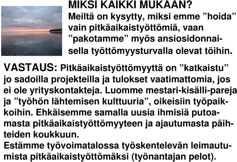 VASTAUS: Pitkäaikaistyöttömyyttä on katkaistu jo sadoilla projekteilla ja tulokset vaatimattomia, jos ei ole yrityskontakteja.