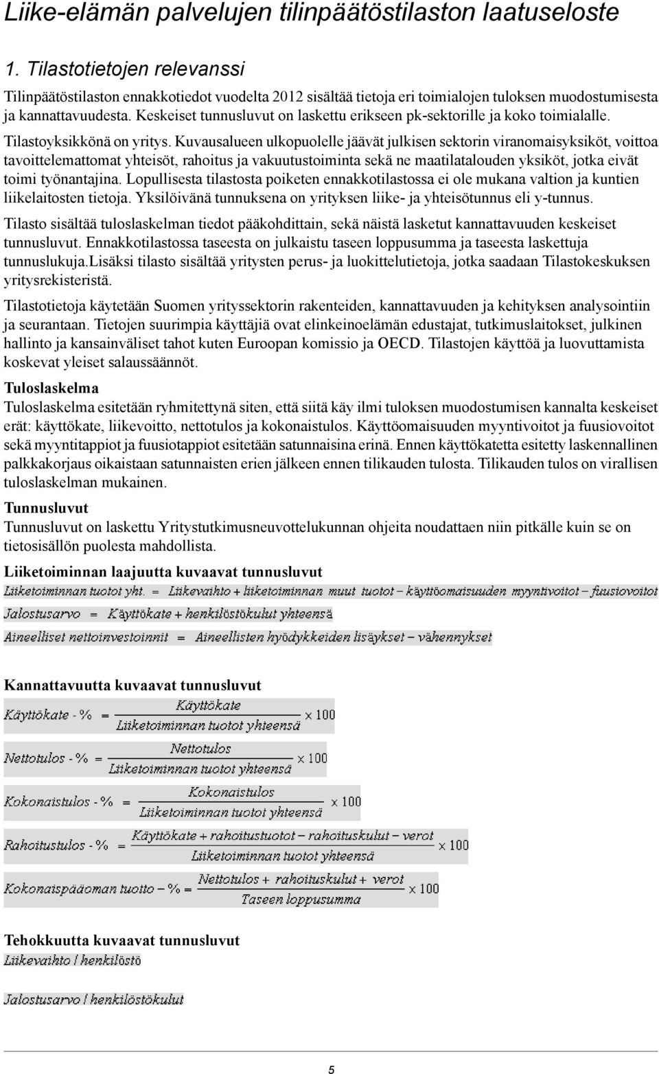 Keskeiset tunnusluvut on laskettu erikseen pk-sektorille ja koko toimialalle. Tilastoyksikkönä on yritys.