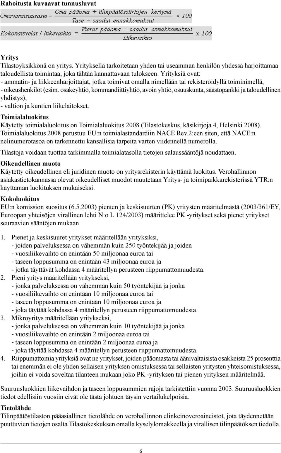 Yrityksiä ovat: - ammatin- ja liikkeenharjoittajat, jotka toimivat omalla nimellään tai rekisteröidyllä toiminimellä, - oikeushenkilöt (esim.