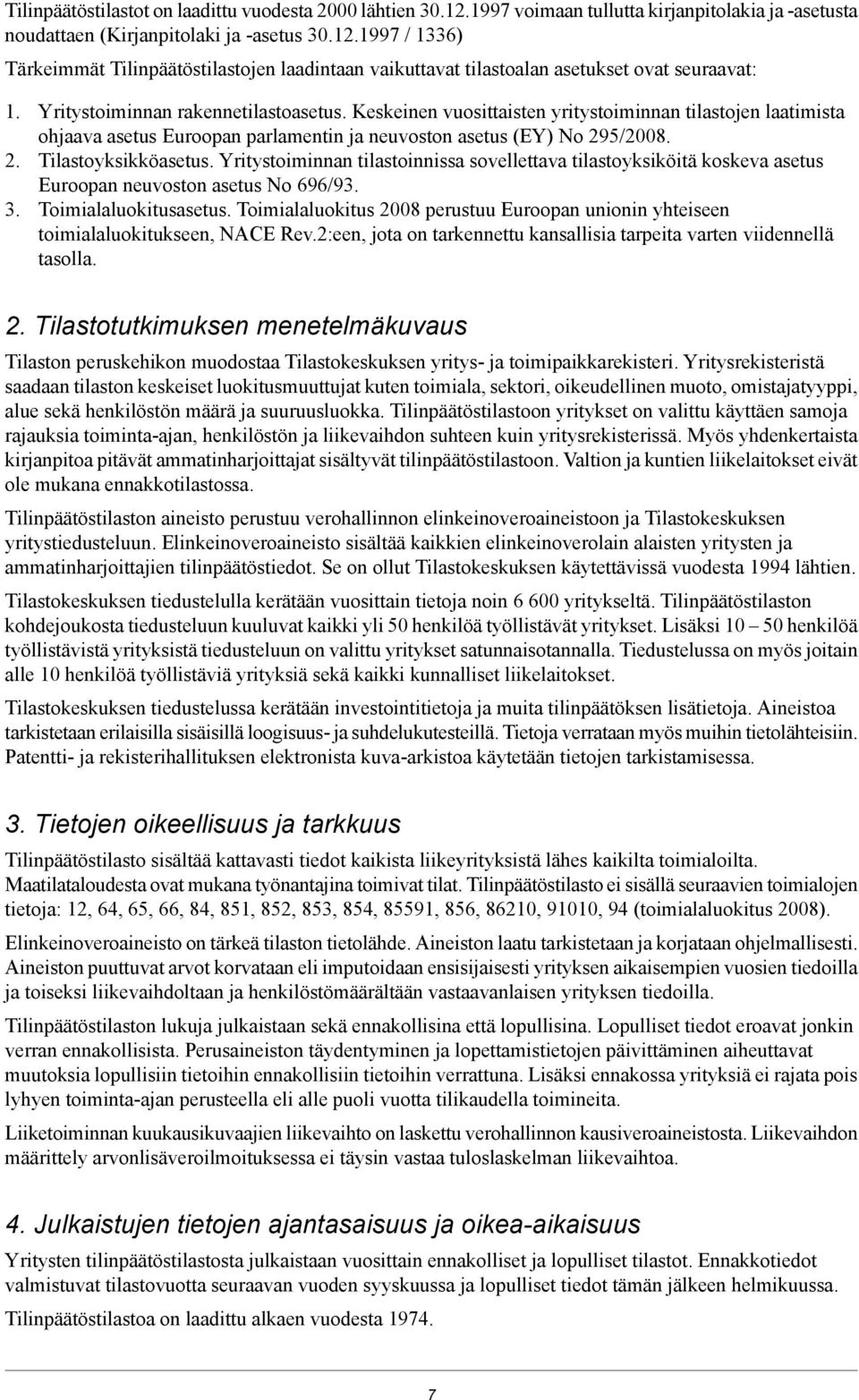 Yritystoiminnan tilastoinnissa sovellettava tilastoyksiköitä koskeva asetus Euroopan neuvoston asetus No 696/93. 3. Toimialaluokitusasetus.