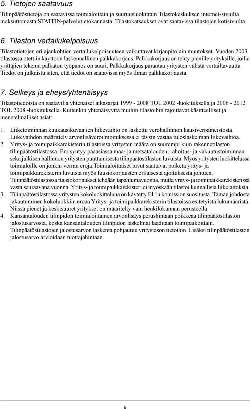 Vuoden 2003 tilastossa otettiin käyttöön laskennallinen palkkakorjaus. Palkkakorjaus on tehty pienille yrityksille, joilla yrittäjien tekemä palkaton työpanos on suuri.