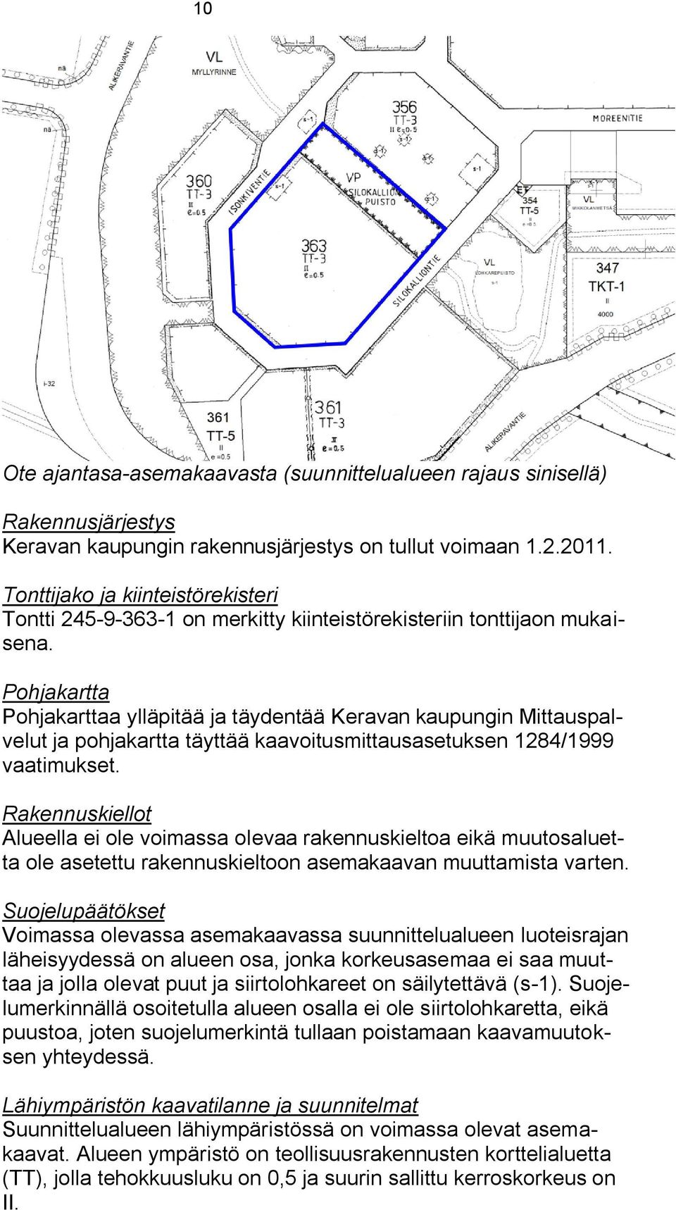 Pohjakartta Pohjakarttaa ylläpitää ja täydentää Keravan kaupungin Mittauspalvelut ja pohjakartta täyttää kaavoitusmittausasetuksen 1284/1999 vaatimukset.