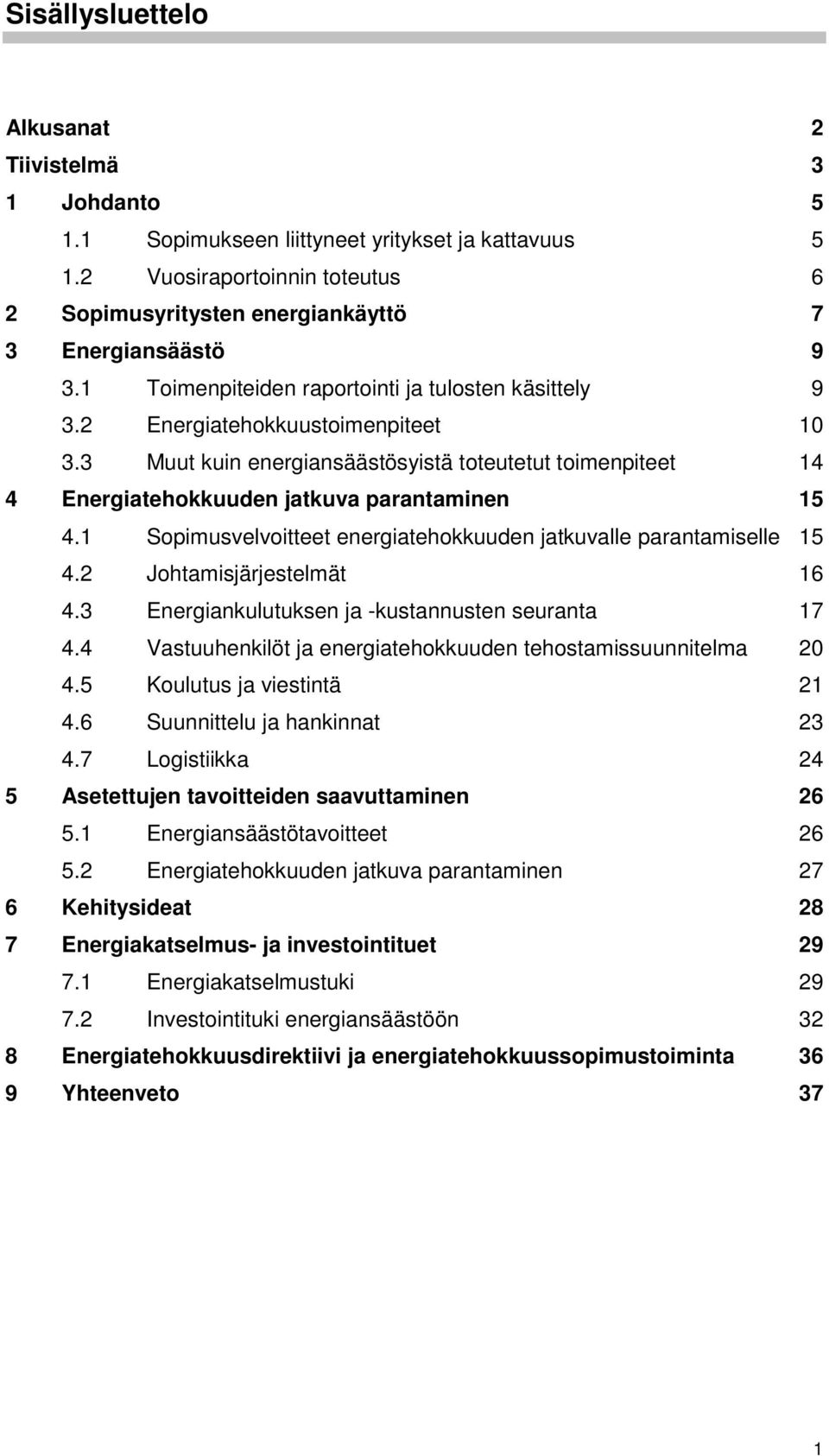 1 Sopimusvelvoitteet energiatehokkuuden jatkuvalle parantamiselle 15 4.2 Johtamisjärjestelmät 16 4.3 Energiankulutuksen ja -kustannusten seuranta 17 4.