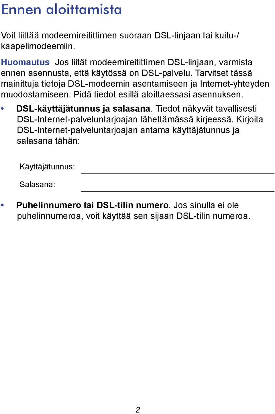 Tarvitset tässä mainittuja tietoja DSL-modeemin asentamiseen ja Internet-yhteyden muodostamiseen. Pidä tiedot esillä aloittaessasi asennuksen.