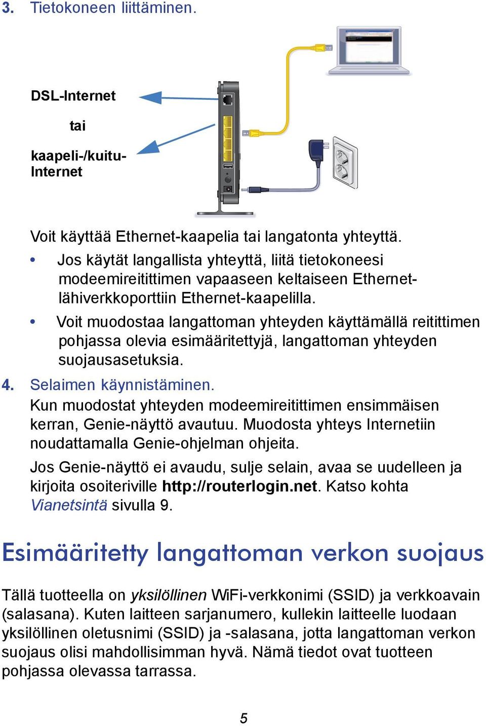 Voit muodostaa langattoman yhteyden käyttämällä reitittimen pohjassa olevia esimääritettyjä, langattoman yhteyden suojausasetuksia. 4. Selaimen käynnistäminen.