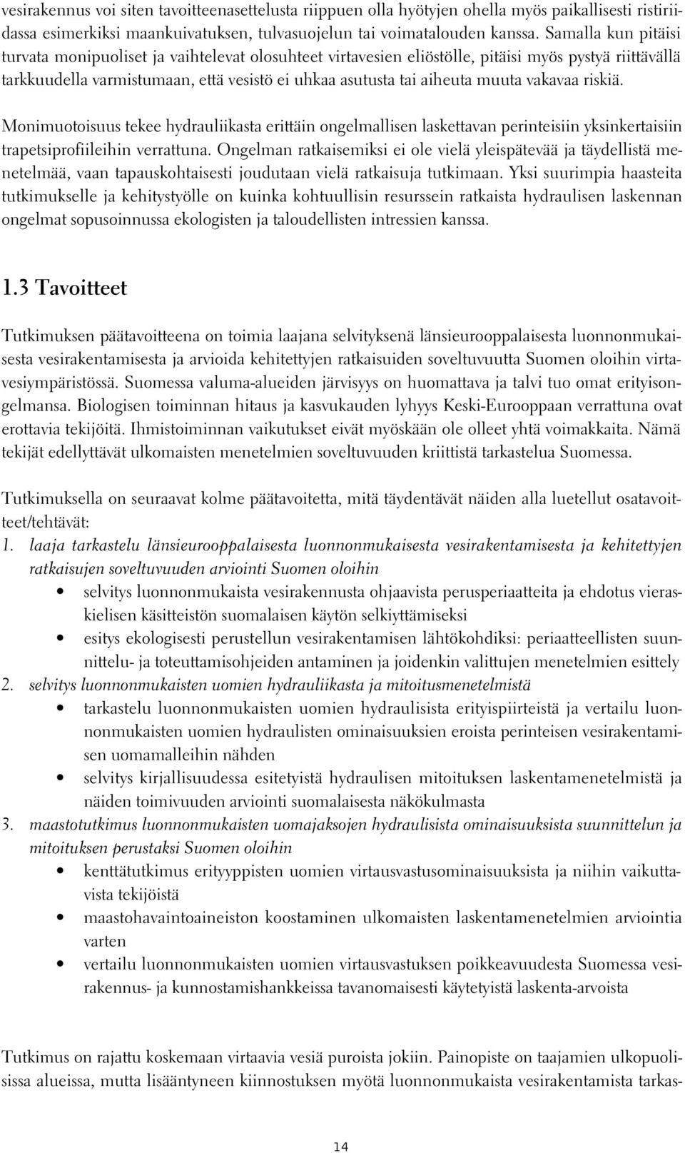 vakavaa riskiä. Monimuotoisuus tekee hydrauliikasta erittäin ongelmallisen laskettavan perinteisiin yksinkertaisiin trapetsiprofiileihin verrattuna.