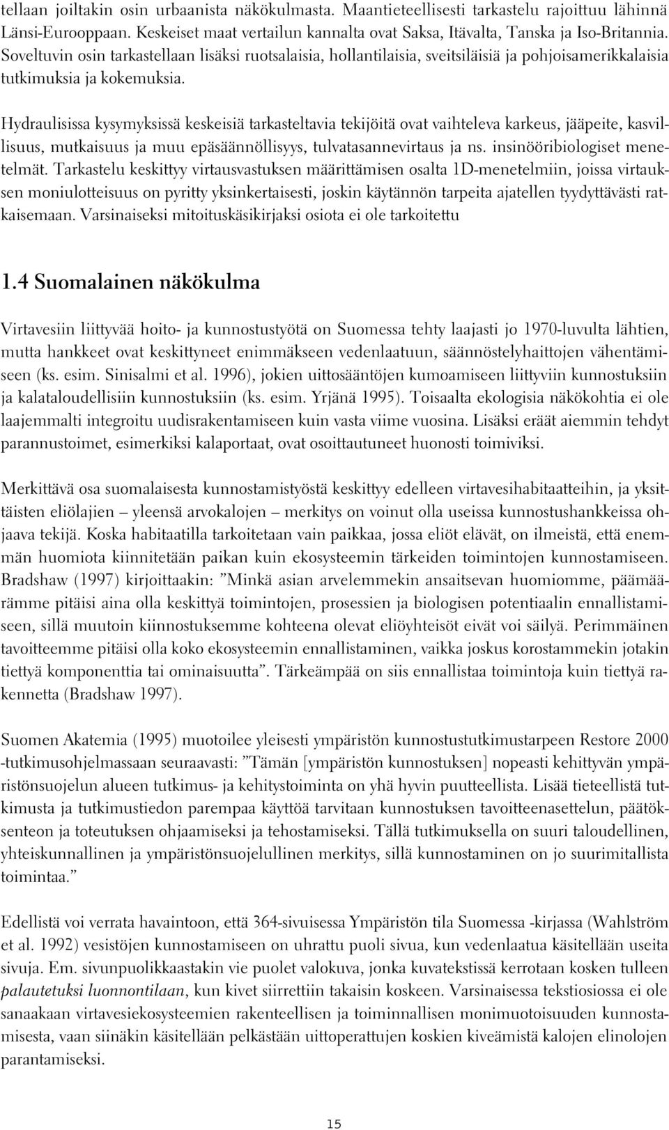 Hydraulisissa kysymyksissä keskeisiä tarkasteltavia tekijöitä ovat vaihteleva karkeus, jääpeite, kasvillisuus, mutkaisuus ja muu epäsäännöllisyys, tulvatasannevirtaus ja ns.