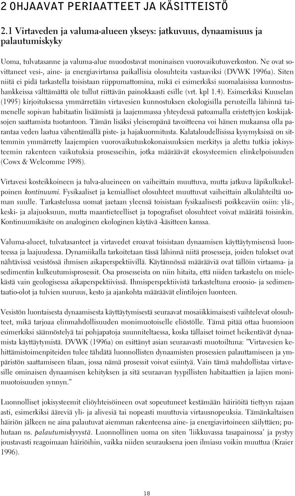 Siten niitä ei pidä tarkastella toisistaan riippumattomina, mikä ei esimerkiksi suomalaisissa kunnostushankkeissa välttämättä ole tullut riittävän painokkaasti esille (vrt. kpl 1.4).