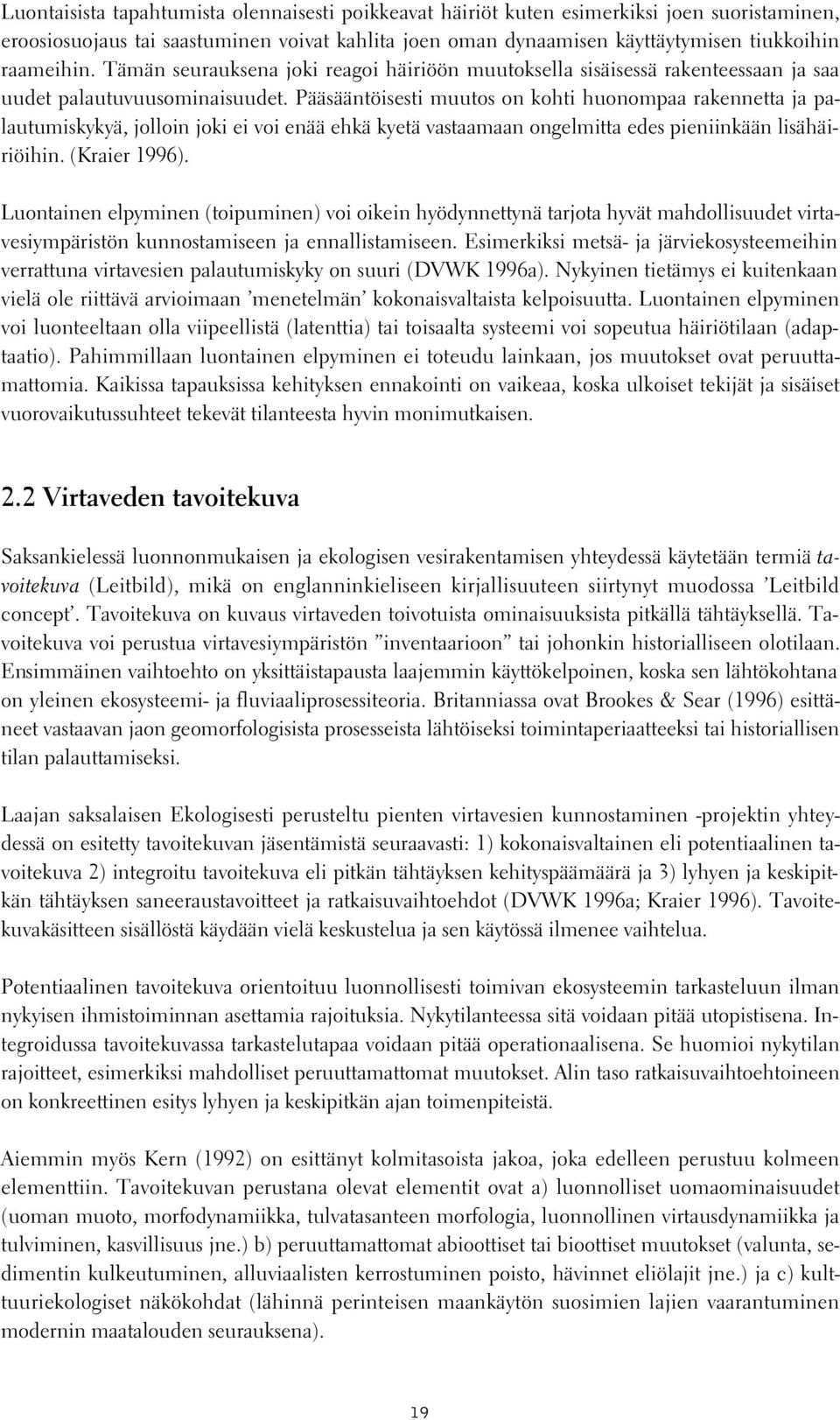 Pääsääntöisesti muutos on kohti huonompaa rakennetta ja palautumiskykyä, jolloin joki ei voi enää ehkä kyetä vastaamaan ongelmitta edes pieniinkään lisähäiriöihin. (Kraier 1996).