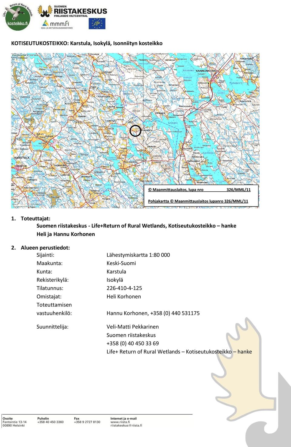 Alueen perustiedot: Sijainti: Maakunta: Kunta: Rekisterikylä: Tilatunnus: Omistajat: Toteuttamisen vastuuhenkilö: Suunnittelija: Lähestymiskartta