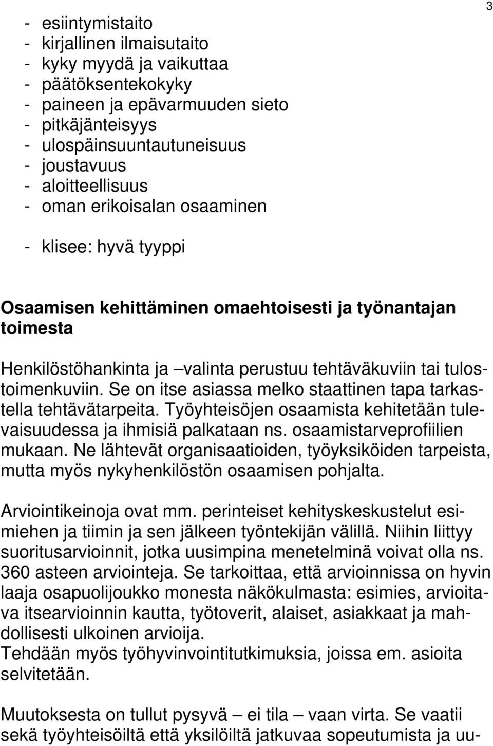 Se on itse asiassa melko staattinen tapa tarkastella tehtävätarpeita. Työyhteisöjen osaamista kehitetään tulevaisuudessa ja ihmisiä palkataan ns. osaamistarveprofiilien mukaan.
