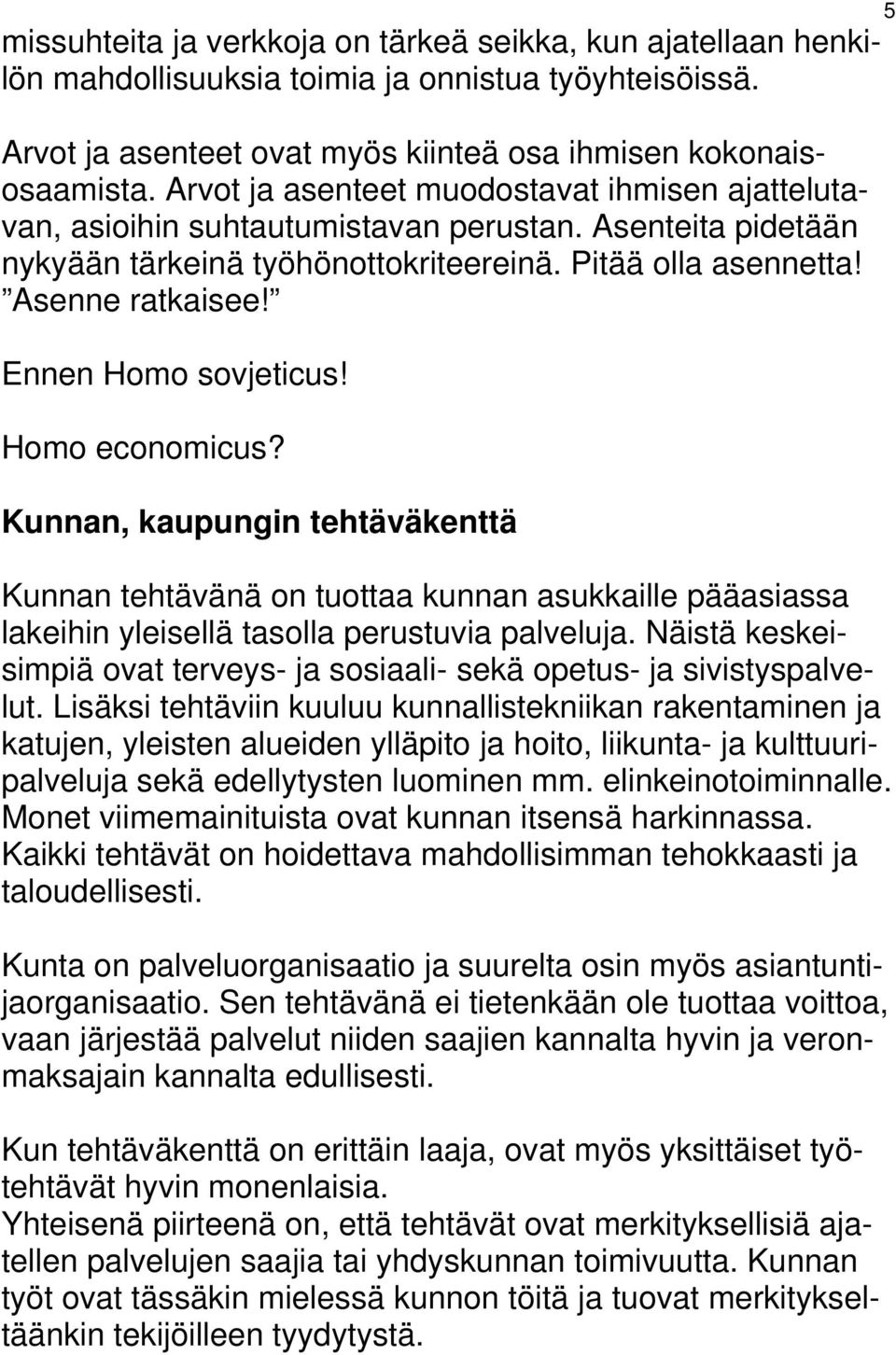Ennen Homo sovjeticus! Homo economicus? Kunnan, kaupungin tehtäväkenttä Kunnan tehtävänä on tuottaa kunnan asukkaille pääasiassa lakeihin yleisellä tasolla perustuvia palveluja.
