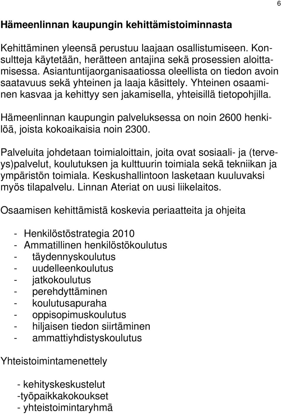 Hämeenlinnan kaupungin palveluksessa on noin 2600 henkilöä, joista kokoaikaisia noin 2300.