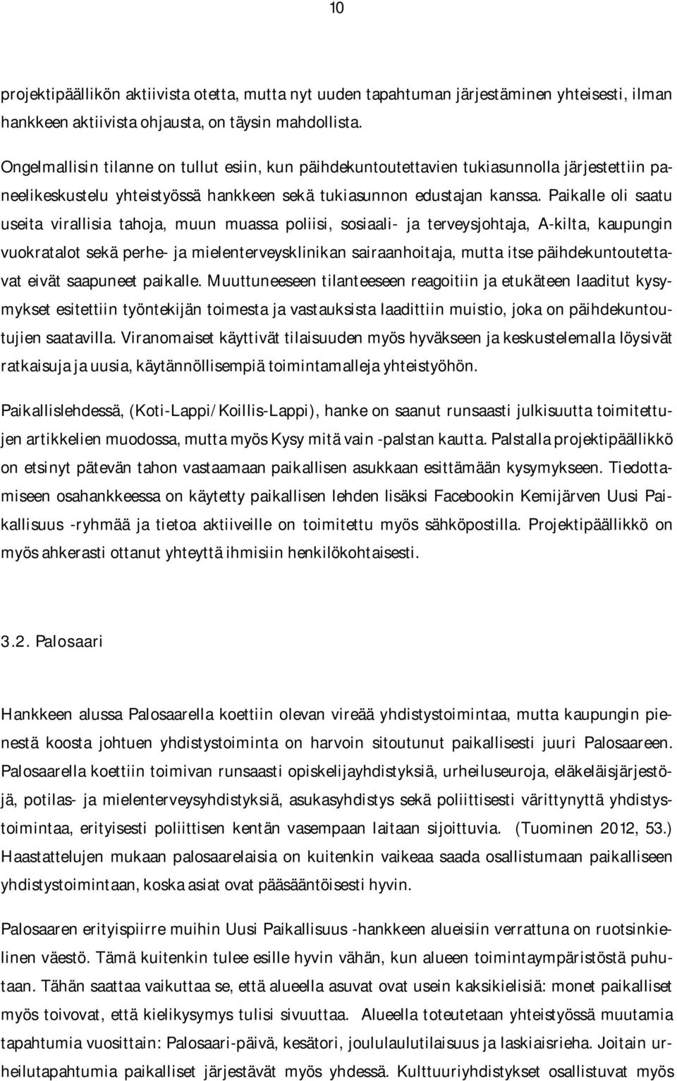 Paikalle oli saatu useita virallisia tahoja, muun muassa poliisi, sosiaali- ja terveysjohtaja, A-kilta, kaupungin vuokratalot sekä perhe- ja mielenterveysklinikan sairaanhoitaja, mutta itse