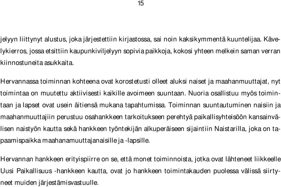 Hervannassa toiminnan kohteena ovat korostetusti olleet aluksi naiset ja maahanmuuttajat, nyt toimintaa on muutettu aktiivisesti kaikille avoimeen suuntaan.