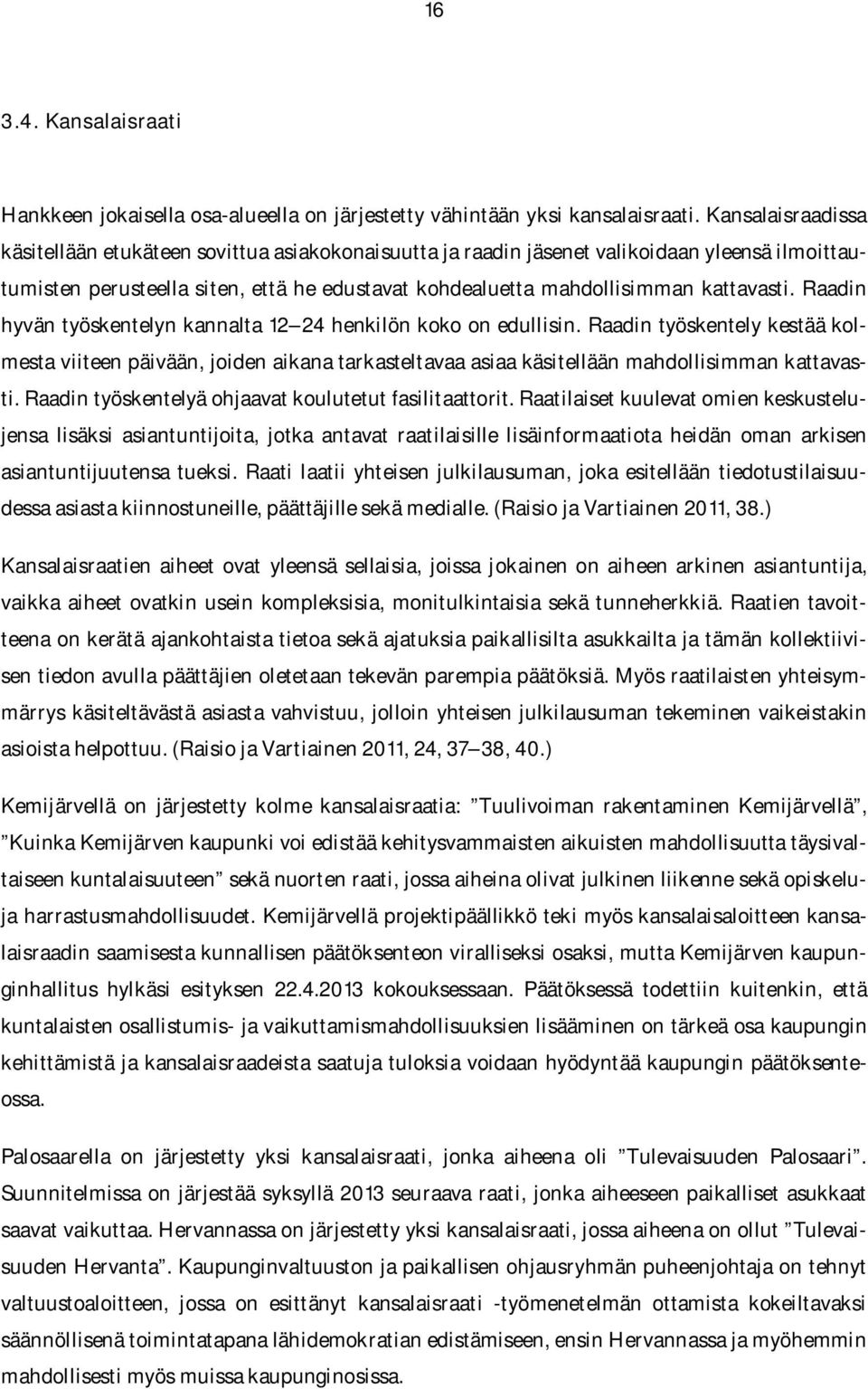 Raadin hyvän työskentelyn kannalta 12 24 henkilön koko on edullisin. Raadin työskentely kestää kolmesta viiteen päivään, joiden aikana tarkasteltavaa asiaa käsitellään mahdollisimman kattavasti.