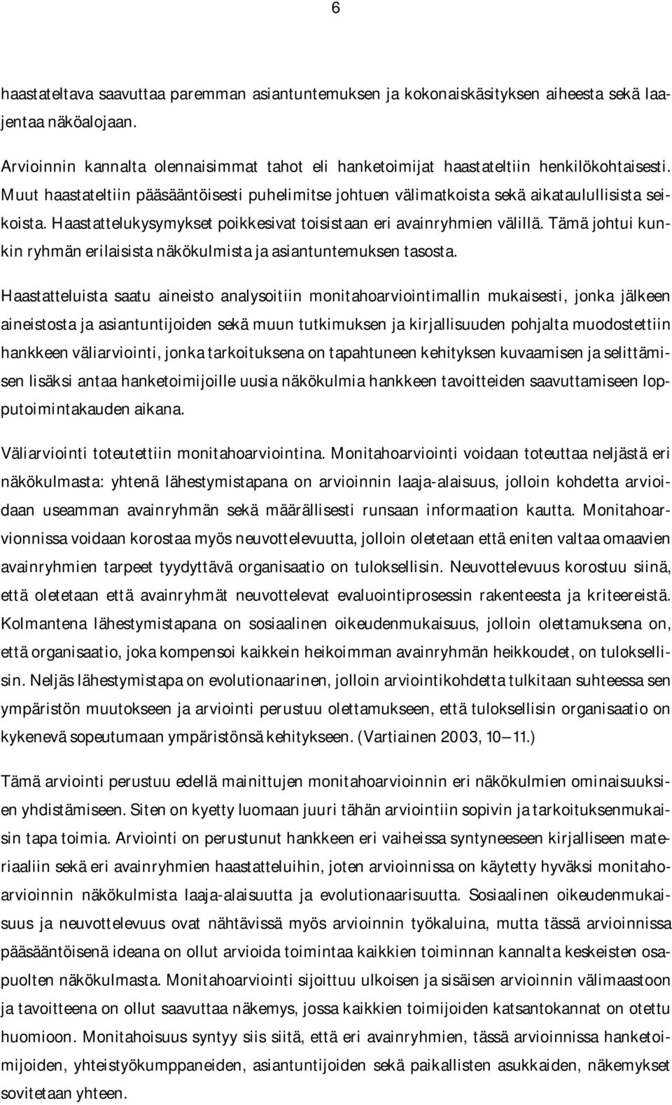 Haastattelukysymykset poikkesivat toisistaan eri avainryhmien välillä. Tämä johtui kunkin ryhmän erilaisista näkökulmista ja asiantuntemuksen tasosta.