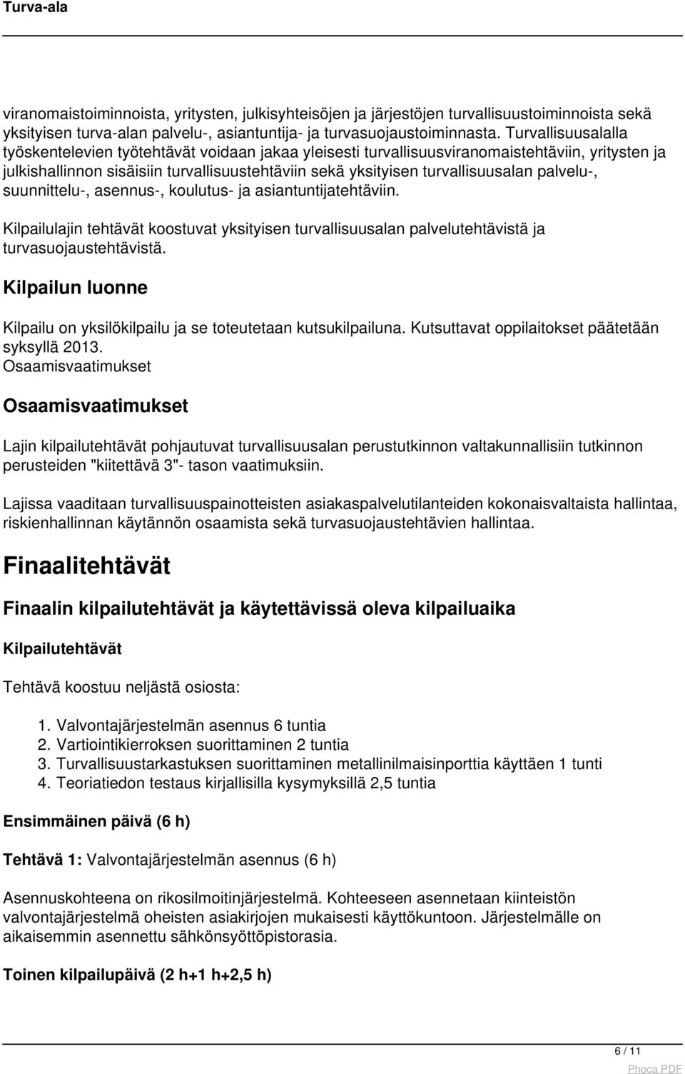 palvelu-, suunnittelu-, asennus-, koulutus- ja asiantuntijatehtäviin. Kilpailulajin tehtävät koostuvat yksityisen turvallisuusalan palvelutehtävistä ja turvasuojaustehtävistä.