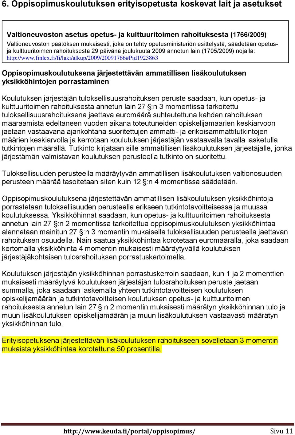 fi/fi/laki/alkup/2009/20091766#pid1923863 13 Oppisopimuskoulutuksena järjestettävän ammatillisen lisäkoulutuksen yksikköhintojen porrastaminen Koulutuksen järjestäjän tuloksellisuusrahoituksen