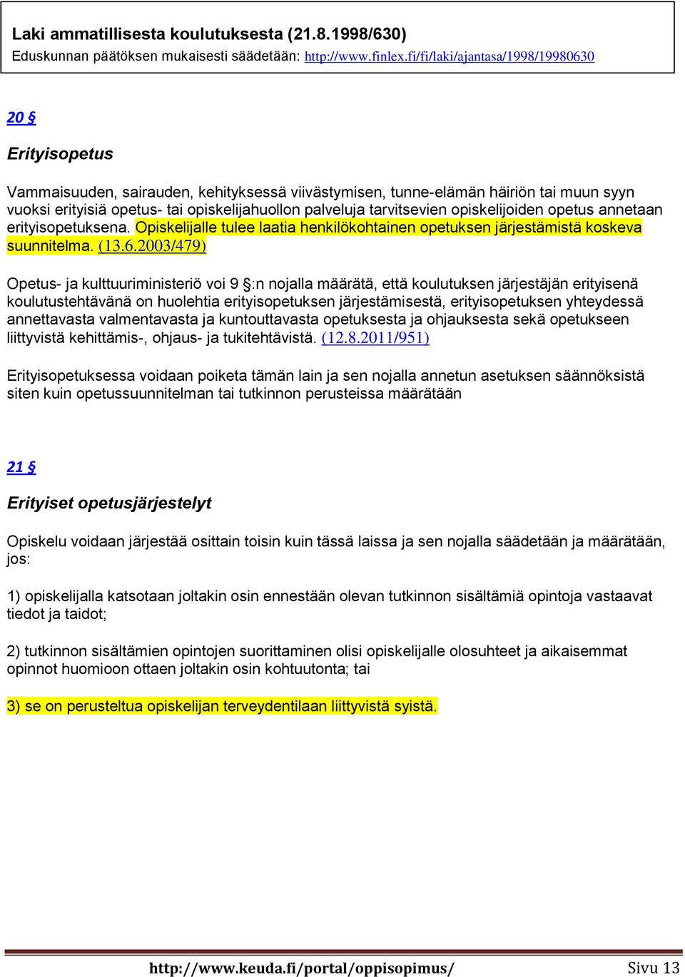 tarvitsevien opiskelijoiden opetus annetaan erityisopetuksena. Opiskelijalle tulee laatia henkilökohtainen opetuksen järjestämistä koskeva suunnitelma. (13.6.